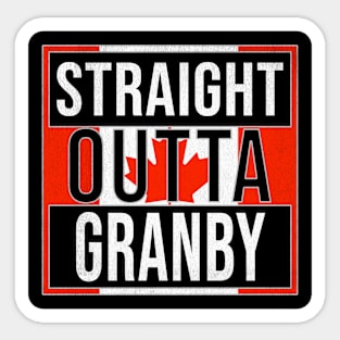 Straight Outta Granby - Gift for Canadian From Granby Quebec Sticker